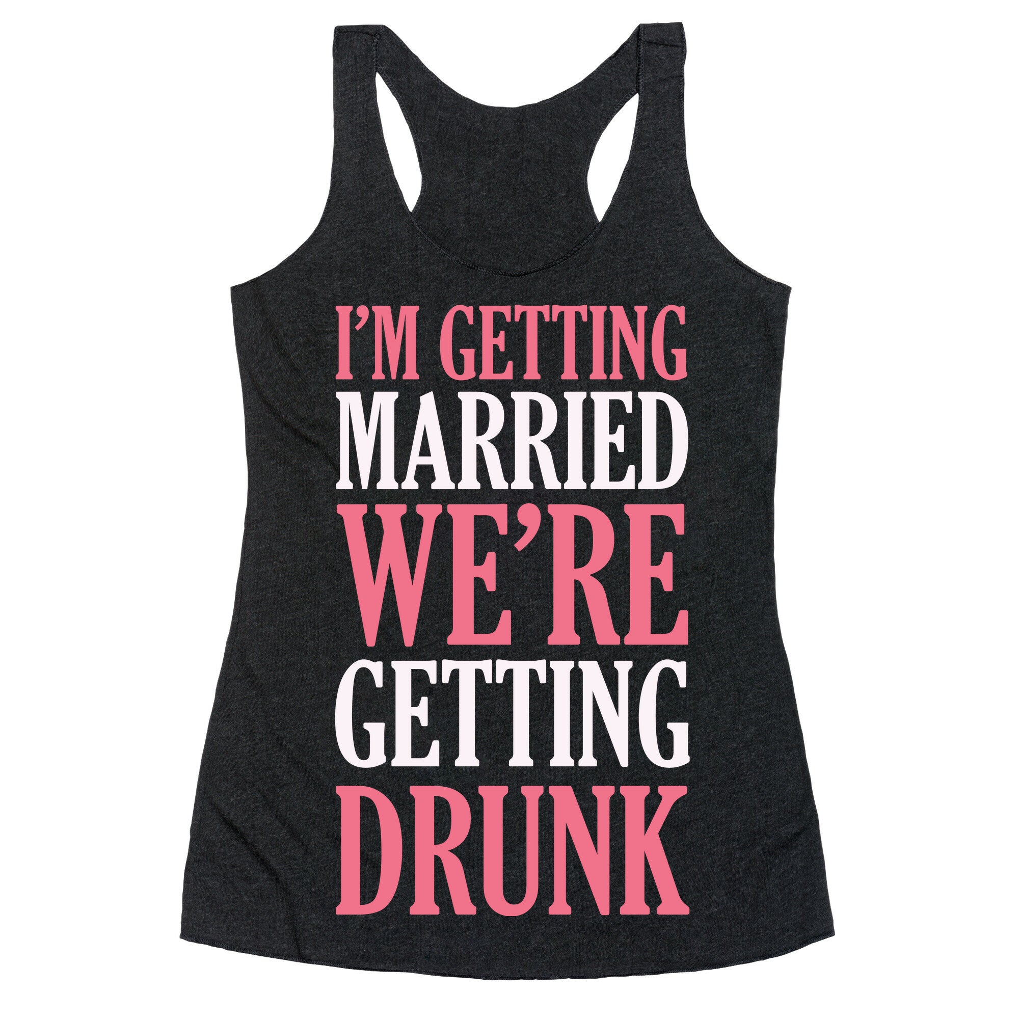I'm Getting Married We're Getting Drunk Racerback Tank